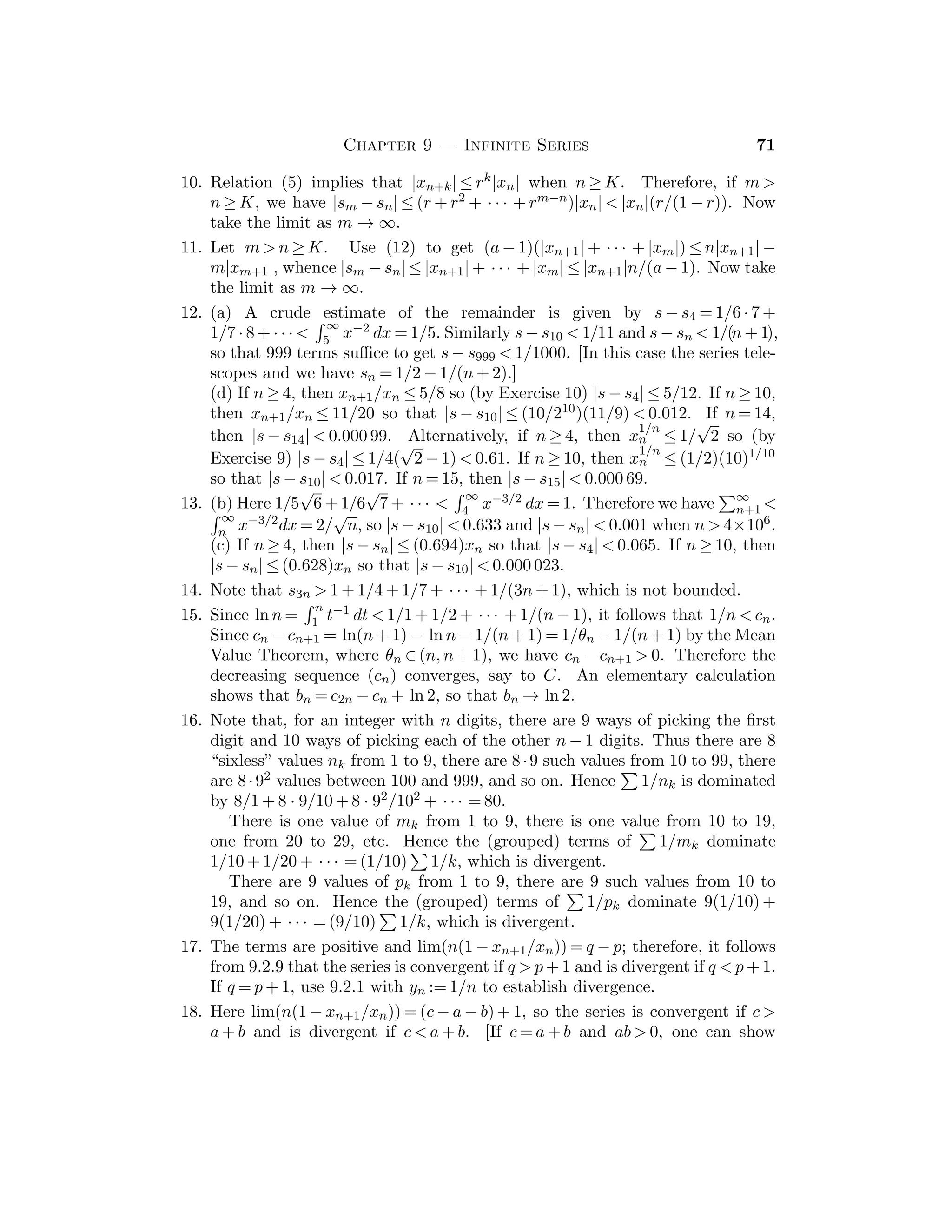 = 0 for any c ∈ R. If g is continuous
at 0, then given ε  0 there exists δ  0 such that if |h|  δ, then |g(h) − 1| 
ε/|g(c)|. Since g(c+h)−g(c) = g(c)(g(h)−1), it follows that |g(c+h)−g(c)| =
|g(c)g(h) − 1|  ε, provided |h|  δ. Therefore g is continuous at c.
15. If f(x) ≥ g(x), then both expressions given h(x) = f(x); and if f(x) ≤ g(x),
then h(x) = g(x) in both cases.
Section 5.3
In this section, we establish some very important properties of continuous func-
tions. Unfortunately, students often regard these properties as being “obvious”,
so that one must convince them that if the hypotheses of the theorems are
dropped, then the conclusions may not hold. Thus, for example, if any one of the
three hypotheses [(i) I is closed, (ii) I is bounded, (iii) f is continuous at every
point of I] of Theorem 5.3.2 is dropped, then the conclusion that f is bounded
may not hold, even though the other two hypotheses are retained. Similarly for
Theorems 5.3.4 and 5.3.9. Thus, each theorem must be accompanied by examples.
In 5.3.7, we do not assume that I is a closed bounded interval, but we work within
a closed bounded subinterval of I.
 
