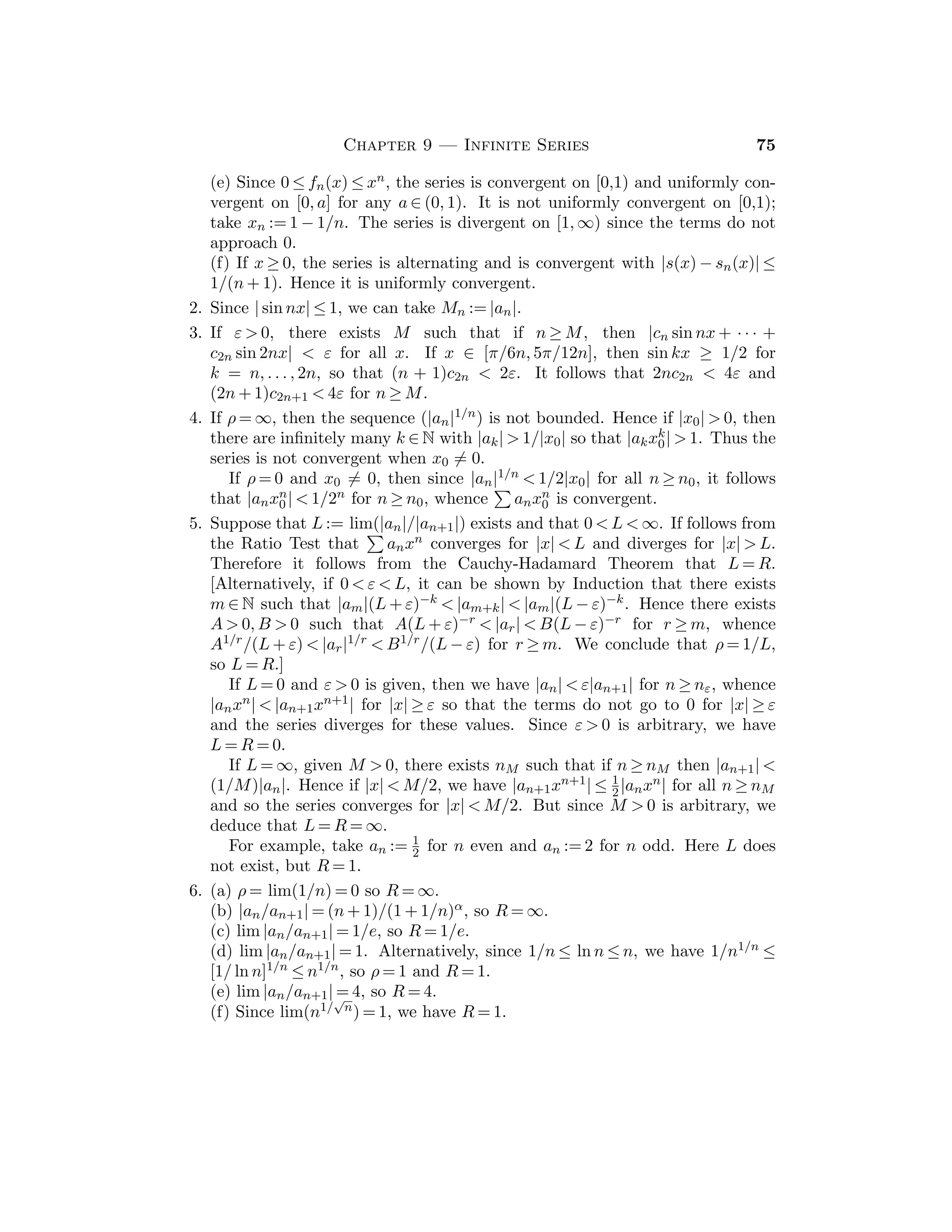 Chapter 5 — Continuous Functions 39
15. Assume |f(x) − f(y)| ≤ Kf |x − y| and |g(x) − g(y)| ≤ Kg|x − y| for all x, y
in A. (a) |(f(x) + g(x)) − (f(y) + g(y))| ≤ |f(x) − f(y)| + |g(x) − g(y)| ≤
(Kf + Kg)|x + y|.
(b) If |f(x)| ≤ Bf and |g(x)| ≤ Bg for all x in A, then
|f(x)g(x) − f(y)g(y)| = |f(x)g(x) − f(x)g(y) + f(x)g(y) − f(y)g(y)|
≤ Bf |g(x) − g(y)| + Bg|f(x) − f(y)|
≤ (Bf Kg + BgKf )|x − y|.
(c) Consider f(x) = x.
16. If |f(x) − f(y)| ≤ K|x − y| for all x, y in I, then has Lipschitz constant K on I.
Then for disjoint subintervals [xk,yk],n = 1,2,. . ., n, we have Σ|f(xk)−f(yk)| ≤
ΣK|xk − yk|, so that if ε  0 is given and δ = ε/nK, then Σ|f(xk) − f(yk)| ≤ ε.
Thus f is absolutely continuous on I.
Section 5.5
In this section we introduce the notion of a “gauge” which will be used in the
development of the generalized Riemann integral in Chapter 10. We will also use
gauges to give alternate proofs of the main theorems in Section 5.3 and 5.4, Dini’s
Theorem 8.2.6, and the Lebesgue Integrability Criterion in Appendix C.
Sample Assignment: Exercises 1, 2, 4, 6, 7, 9.
Partial Solutions:
1. (a) The δ-intervals are [0 − 1
4 , 0 + 1
4 ] = [ − 1
4 , 1
4 ], [1
2 − 1
4 , 1
2 + 1
4 ] = [1
4 , 3
4 ] and
[3
4 − 3
8 , 3
4 + 3
8 ] = [3
8 , 9
8 ].
(b) The third δ-interval is [ 3
10 , 9
10 ] which does not contain [1
2 , 1].
2. (a) Yes. Since δ(t) ≤ δ1(t), every δ-ﬁne partition is δ1-ﬁne.
(b) Yes. The third δ1-interval is [ 3
20 , 21
20 ] which contains [1
2 , 1].
3. No. The ﬁrst δ2-interval is [− 1
10 , 1
10 ] and does not contain [0, 1
4 ].
4. (b) If t ∈ (1
2 , 1) then [t − δ(t), t + δ(t)] = [−1
2 + 3
2 t, 1
2 + 1
2 t] ⊂ (1
4 , 1).
5. Routine veriﬁcation.
6. We could have two subintervals having c as a tag with one of them not
contained in the δ-interval around c. Consider constant gauges δ := 1 on
[0, 1] and δ := 1
2 on [1, 2], so that δ(1) = 1
2 . If Ṗ consists of the single pair
([0, 1], 1), it is δ-ﬁne. However, Ṗ is not δ-ﬁne.
7. Clearly δ∗(t)  0 so that δ∗ is a gauge on [a, b]. If
Ṗ := {([a, x1], t1), . . . ([xk−1, c], tk), ([c, xk+1], tk+1), . . . , ([xn, b], tn)}
 