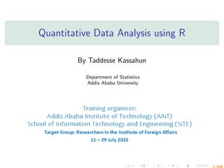Quantitative Data Analysis using R
By Taddesse Kassahun
Department of Statistics
Addis Ababa University
1/209
 
