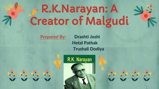 R.K.Narayan: A
Creator of Malgudi
Prepared By: Drashti Joshi
Hetal Pathak
Trushali Dodiya
 