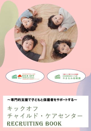 ～専門的支援で子どもと保護者をサポートする～
キックオフ
チャイルド・ケアセンター
Recruiting BOOK
 