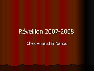 Réveillon 2007-2008 Chez Arnaud & Nanou 