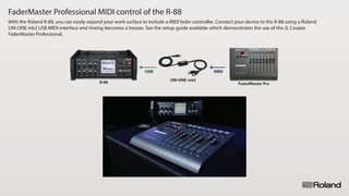 FaderMaster Professional MIDI control of the R-88
With the Roland R-88, you can easily expand your work surface to include...