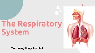 The Respiratory
System
Tumaras, Mary Em R-8
 