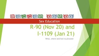 R-90 (Nov 20) and
I-1109 (Jan 21)
What, where and how to proceed
Sex Education
 