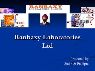 Ranbaxy Laboratories Ltd Presented by Sudip & Pradipta 