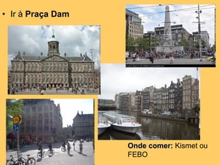 Ir à  Praça Dam Onde comer:  Kismet ou FEBO 