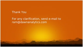 Thank You

For any clarification, send e-mail to
ram@dawnanalytics.com
 