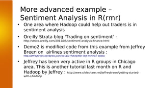 More advanced example –
    Sentiment Analysis in R(rmr)
•   One area where Hadoop could help out traders is in
    sentim...