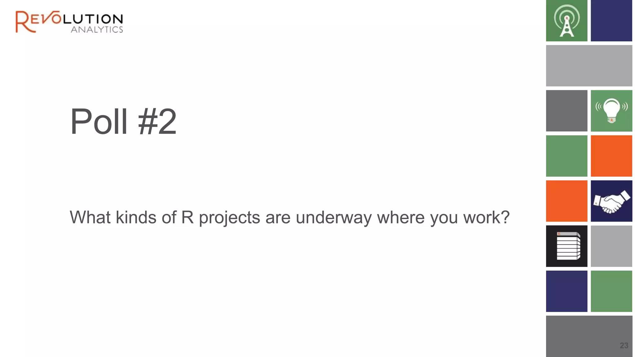 Poll #2
What kinds of R projects are underway where you work?
23
 
