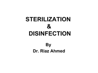 STERILIZATION
       &
 DISINFECTION
        By
  Dr. Riaz Ahmed
 