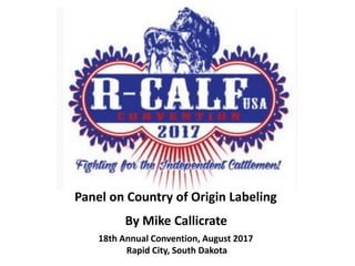 18th Annual Convention, August 2017
Rapid City, South Dakota
Panel on Country of Origin Labeling
By Mike Callicrate
 