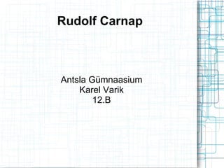 Rudolf Carnap



Antsla Gümnaasium
    Karel Varik
        12.B
 