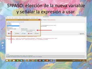5ºPASO: elección de la nueva variable
y señalar la expresión a usar.
 