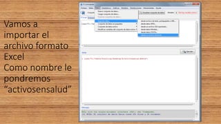 Vamos a
importar el
archivo formato
Excel
Como nombre le
pondremos
“activosensalud”
 