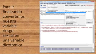 Para ir
finalizando
convertimos
nuestra
variable
riesgo
sexual en
una variable
dicotómica
 