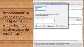 Renombramos la
variable como
“riesgosexualdic”
e introducimos
las directrices de
recodificación
 