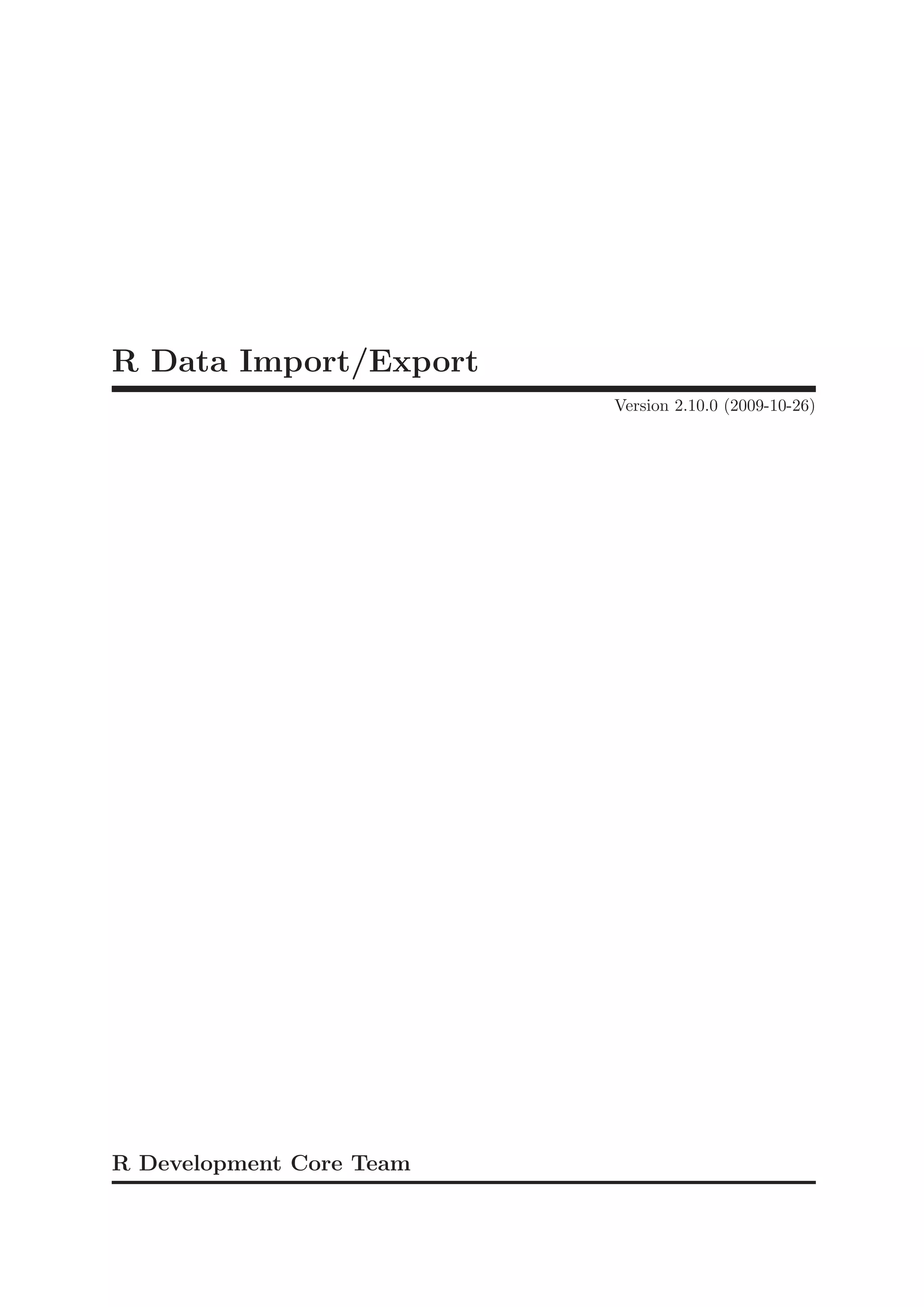 R Data Import/Export
                          Version 2.10.0 (2009-10-26)




R Development Core Team
 