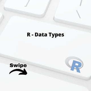 Swipe
R - Data Types
 