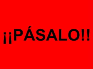 ¡¡PÁSALO!! 