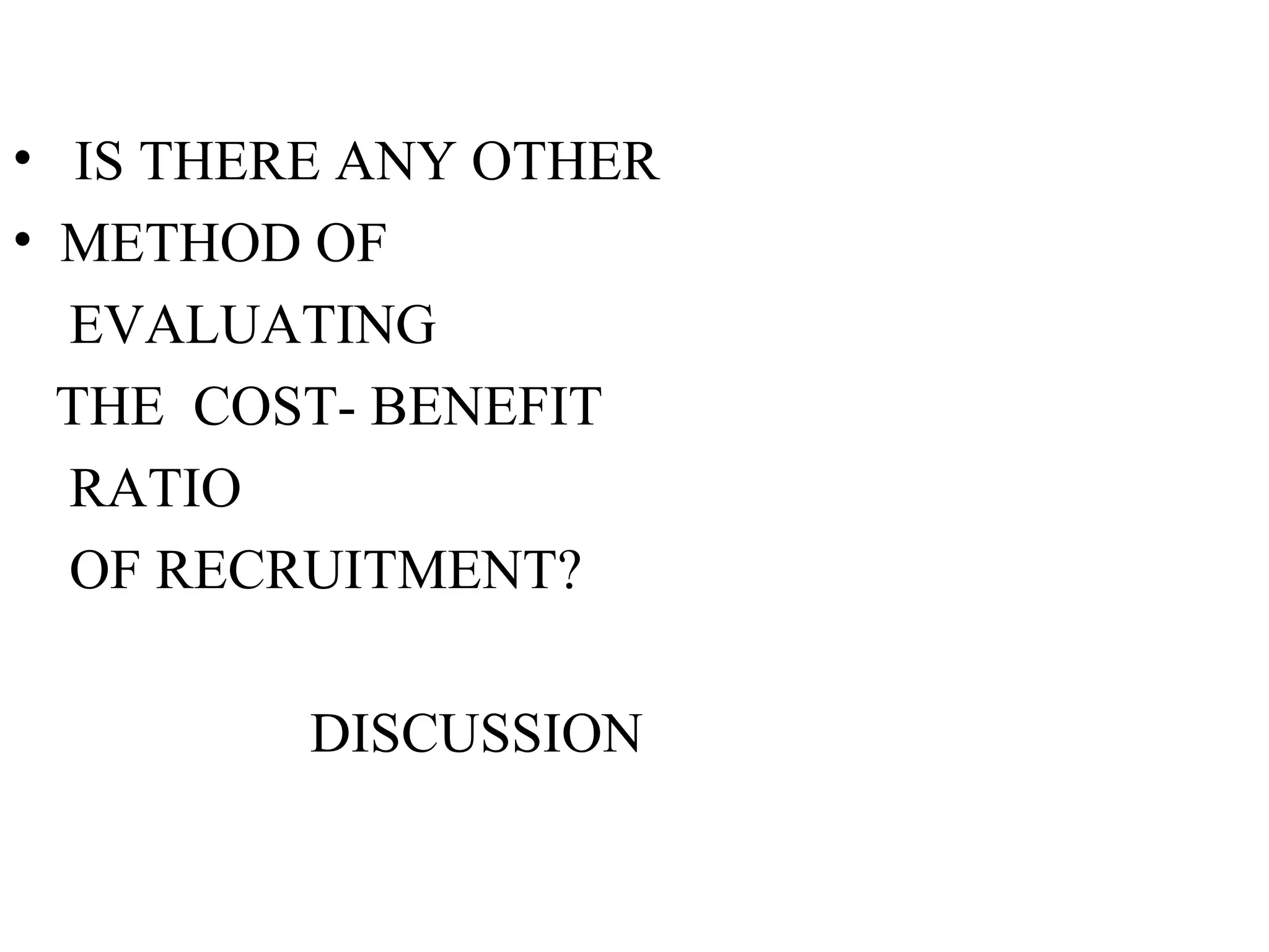 IS THERE ANY OTHER  METHOD OF  EVALUATING  THE  COST- BENEFIT  RATIO OF RECRUITMENT? DISCUSSION 