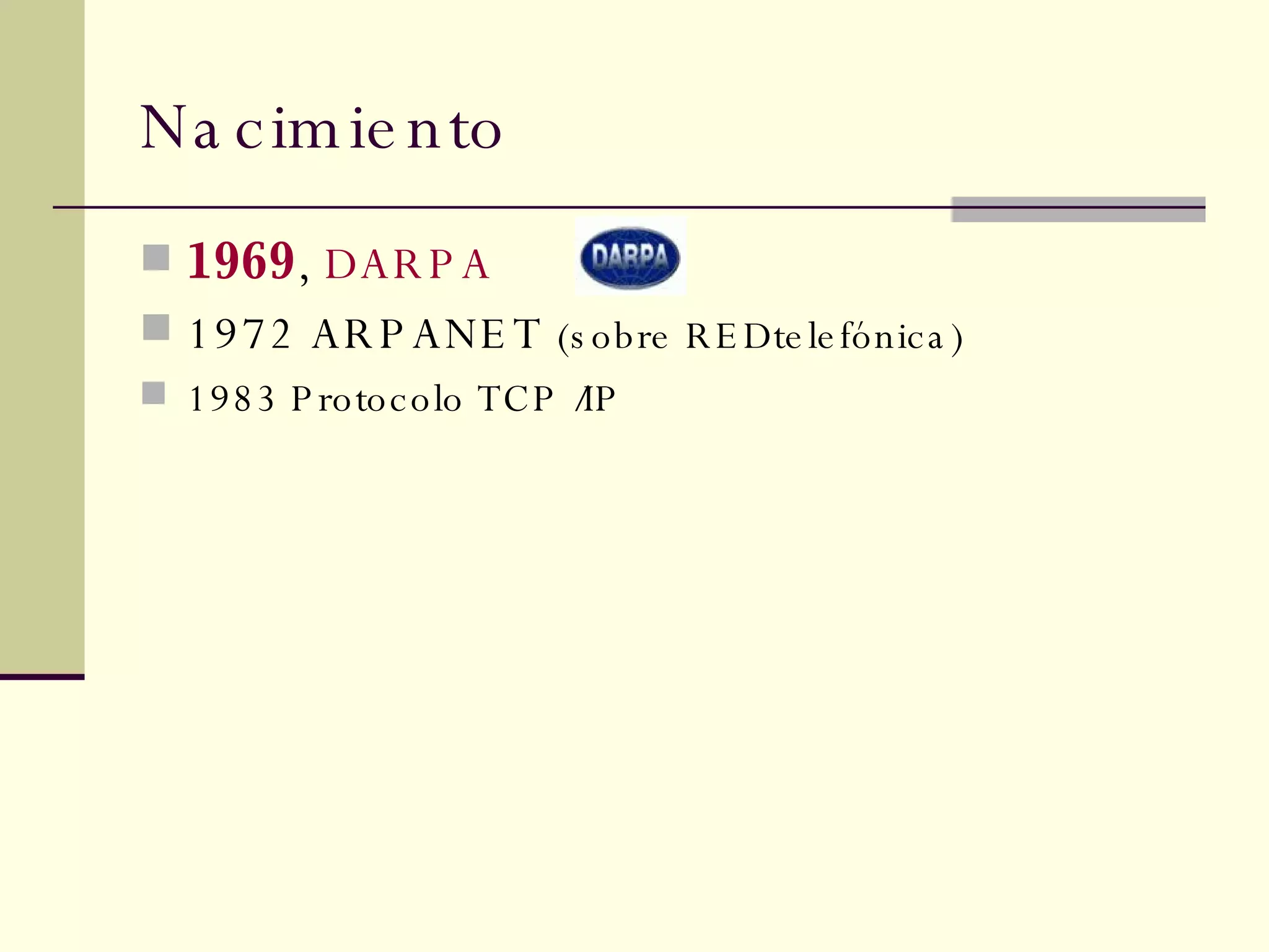 Nacimiento 1969 ,  DARPA   1972 ARPANET  (sobre REDtelefónica) 1983 Protocolo TCP /IP  