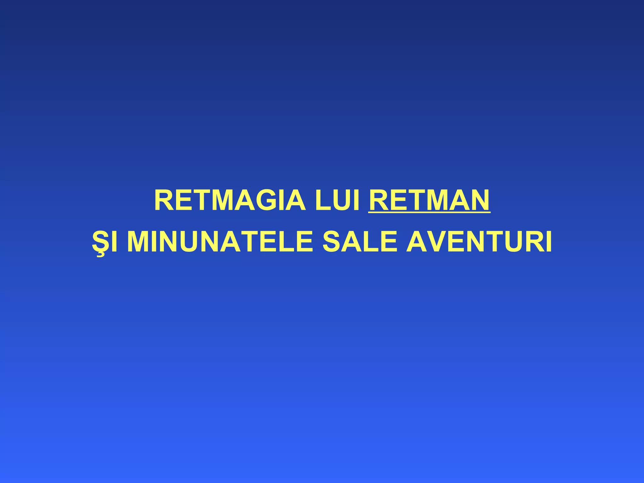RETMAGIA LUI  RETMAN ŞI MINUNATELE SALE AVENTURI 