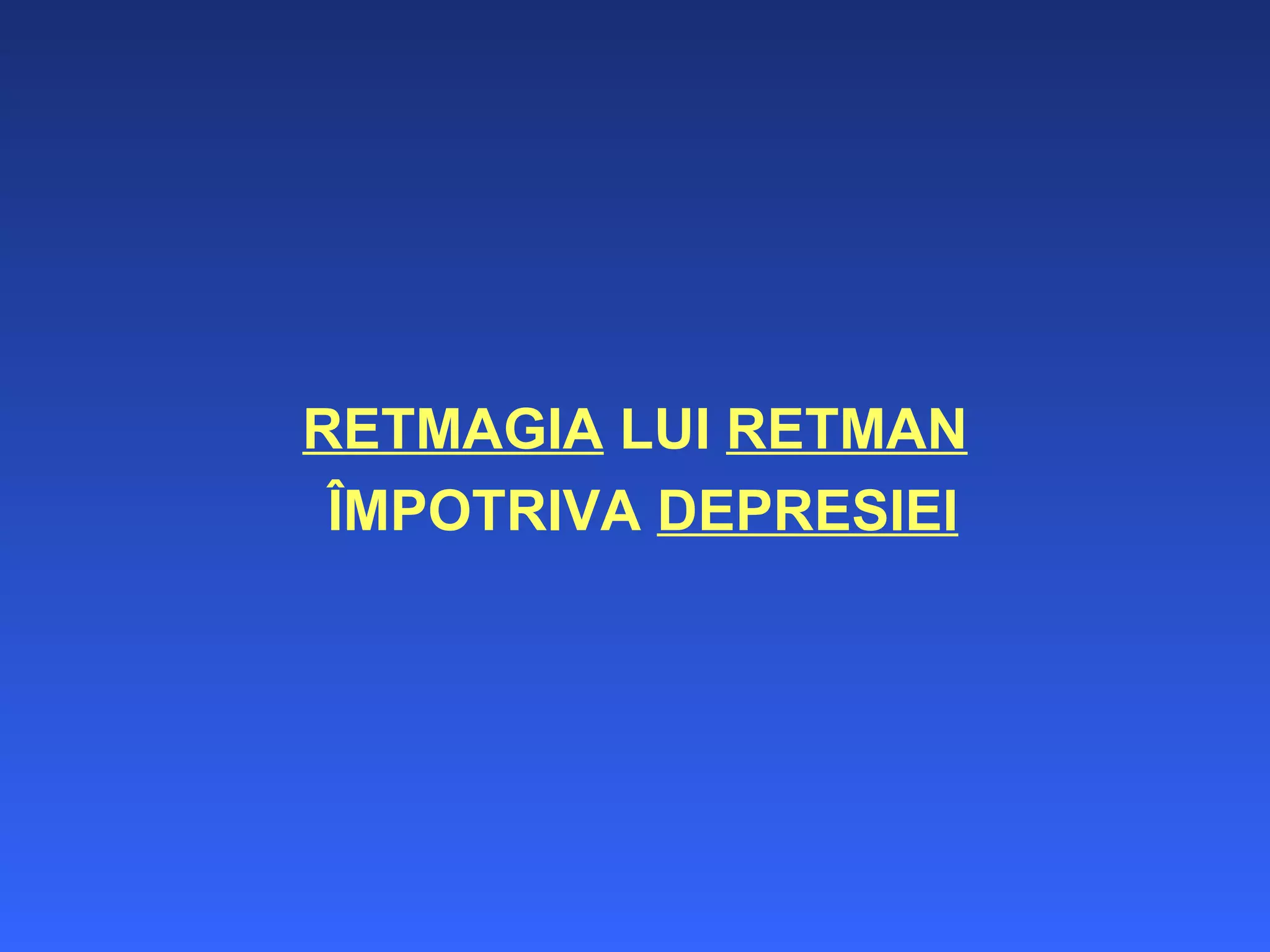 RETMAGIA  LUI  RETMAN ÎMPOTRIVA  DEPRESIEI 