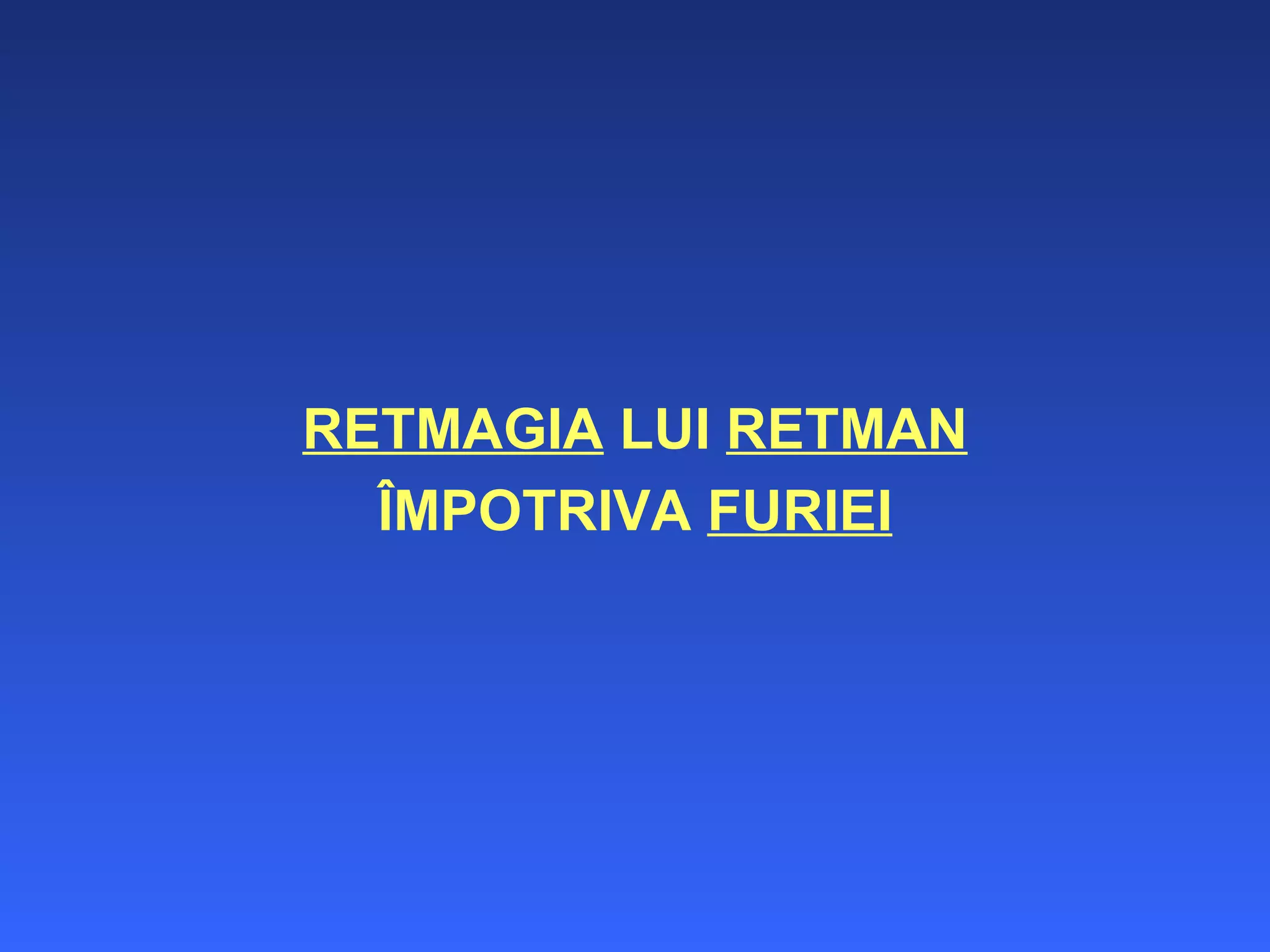 RETMAGIA  LUI  RETMAN ÎMPOTRIVA  FURIEI 