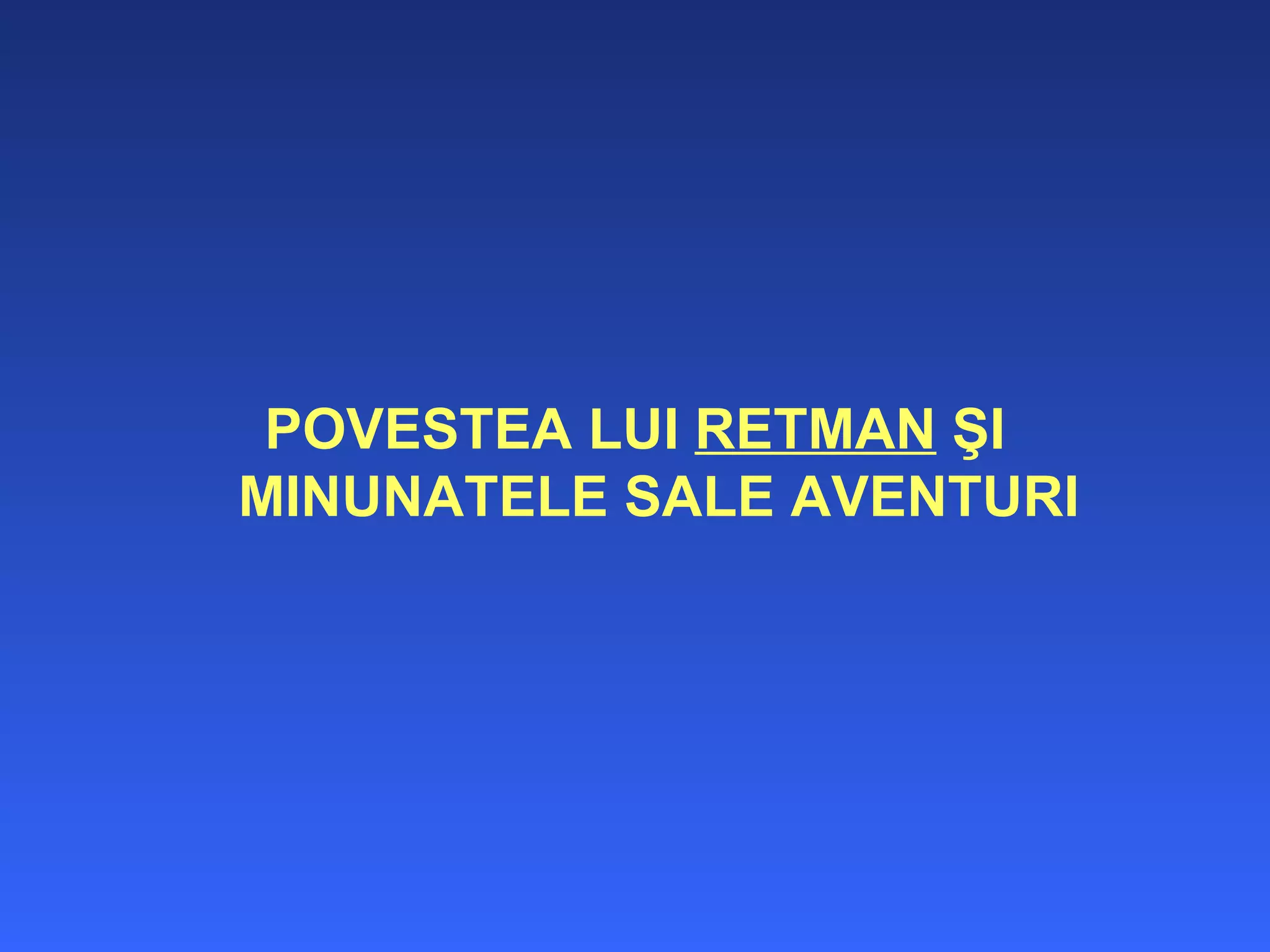 POVESTEA LUI  RETMAN  ŞI MINUNATELE SALE AVENTURI 