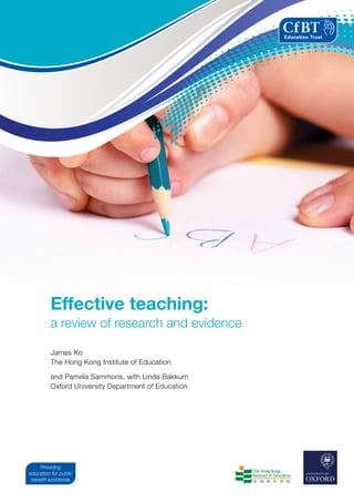James Ko
The Hong Kong Institute of Education
and Pamela Sammons, with Linda Bakkum
Oxford University Department of Education
Effective teaching:
a review of research and evidence
 