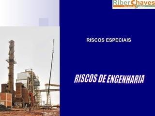 RISCOS ESPECIAIS RISCOS DE ENGENHARIA 