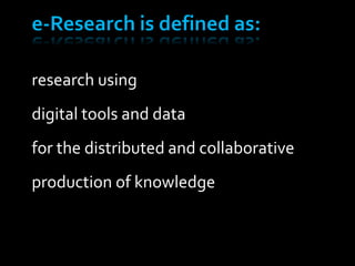   research using
   digital tools and data
   for the distributed and collaborative
   production of knowledge
 