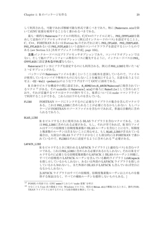 Chapter 1: R のパッケージを作る

20

して利用される。可能であれば移植可能な形式で書くべきであり、特に (Makevars.winを除
いて)GNU 拡張を使用することなく書かれるべきである。
最も一般的な Makevarsファイルの利用は、C/C++のファイルに対し、PKG_CPPFLAGSを経
由して追加のプリプロセッサのオプション (例えばインクルードのパス) を設定することと、
C、C++、FORTRAN あるいは Fortran 9x のそれぞれに対し PKG_CFLAGS、PKG_CXXFLAGS、
PKG_FFLAGSあるいは PKG_FCFLAGSという追加のコンパイラフラグを設定するというもので
ある (see Section 5.5 [共有オブジェクトの作成], page 104)。
注意:インクルードパスはプリプロセッサオプションであり、コンパイラオプションでは
ない。そして他のプラットフォーム特有のパスに優先するように、インクルードパスは PKG_
CPPFLAGSに設定されなければならない。

Makevarsはリンカにフラグを設定するのにも利用される。例えば PKG_LIBSを用いた ‘-L’
と ‘-l’オプションがある。
パッケージの Makevarsファイルを書くということは配布を意図しているので、ファイル
が使用しているコンパイラ特有のものにならないことを確実にするよう、注意を払うように
せよ: -O2 -Wall -pedanticのようなフラグはすべて GCC に固有である。

R 自身のビルドを構成中の間に設定され、R_HOME/etcR_ARCH/Makeconfに保存されてい
るマクロ 17 がある。その makeﬁle は Makevars[.win]の後ろに Makefileとして含められて
おり、それが定義するマクロはマクロの割り当てと、後者については make コマンドライン
で利用することができる。これらは以下のものを含んでいる。
FLIBS

FORTRAN コードにリンクするのに必要なライブラリの集合を含んだマクロで
ある。これは PKG_LIBSに含められることが必要になるかもしれない: もしパッ
ケージが FORTRAN のソースファイルを含むのであれば、普通は自動的に含め
られるであろう。

BLAS_LIBS
R をビルドするときに使用される BLAS ライブラリを含むマクロである。これ
は PKG_LIBSに含められる必要がある。もし、それが空であれば、R 実行ファイ
ルはすべての倍精度と倍精度複素数の BLAS ルーチンを含むことになり、短精度
と複素数のルーチンは含まないことに用心せよ。もし BLAS_LIBSが含まれている
場合は、大部分の BLAS ライブラリが少なくとも部分的には FORTRAN で書か
れているので、FLIBSはそれに追従するように含められる 18 必要がある。
LAPACK_LIBS
R をビルドするときに使われる LAPACK ライブラリ (と適切なパス) を含むマク
ロである。これは PKG_LIBSに含められる必要があるかもしれない。それは R をビ
ルドするのに必要となる倍精度複素数の LAPACK と BLAS のルーチンと同様に、
すべての倍精度の LAPACK ルーチンを含んでいる動的ライブラリ libRlapack
を指し示しているかもしれない。あるいは外部の LAPACK ライブラリを指し示
しているかも知れないし、また外部の BLAS が LAPACK も含んでいれば空白に
なるかもしれない。
[LAPACK ライブラリはすべての倍精度、倍精度複素数ルーチン以上のものを提
供する保証はなく、すべての補助ルーチンを提供しないものもある。]
17
18

POSIX の用語では: GNU makeがこれらの ‘make 変数’ を呼ぶ
少なくとも Unix 系の環境上では: Windows ビルドは、現在は Rblas.dllが構築されるときに、静的 FORTRAN ライブラリに対するそのような依存関係を解決している。

 