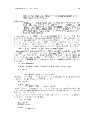 Chapter 1: R のパッケージを作る

21

移植性のために、BLAS_LIBSと FLIBSのマクロは常に LAPACK_LIBSの後ろに (そ
の順序で) 含められるべきである。

SAFE_FFLAGS
FORTRAN コードの過度な最適化を避けるために必要なフラグを含んだマクロ
である。gfortranを利用するときの ‘ix86’プラットフォームにおける ‘-g -O2
-ffloat-store’が典型的である。これは PKG_FFLAGSの一部として使用される
付加的なフラグではないが FFLAGSを置換し、しかも FORTRAN 77 コンパイラ
‘F77’を意図しており、Fortran 90/95 コンパイラ ‘FC’を必ずしも意図していない。
この節の後ろにある例を見よ。
Makevarsにあるマクロを設定することは、R CMD SHLIBがそのようなマクロを設定するこ
とを防ぐことになる: 特に、もし Makevarsが ‘OBJECTS’を設定するのであれば、makeコマン
ドライン上にそれは設定されないであろう。これは他の種類のソースコードがコンパイルさ
れ、共有オブジェクトに含められるという暗黙のルールと合わせると有用である。また src中
のファイルを除く、あるいはサブディレクトリ中のファイルを含めるというどちらかによって、
コンパイルされるファイルの集合を制御することにも利用される。例えば次の通りである。
OBJECTS = 4dfp/endianio.o 4dfp/Getifh.o R4dfp-object.o
Makevarsは既定の makeﬁle の前に含められており、makeは規定の makeﬁle 中の allを意
図して最初のターゲットを呼ぶということから、Makevarsは通常はターゲットを含めるべき
ではないということに注意。もし、本当にそれを避ける必要があるのであれば、適切な (偽
の) ターゲット allを Makevars.[win]中で任意の実際のターゲットが出てくる前に利用せよ:
例えばパッケージ fastICA (http://CRAN.R-project.org/package=fastICA) は次のよう
なものを持つ。
PKG_LIBS = @BLAS_LIBS@
SLAMC_FFLAGS=$(R_XTRA_FFLAGS) $(FPICFLAGS) $(SHLIB_FFLAGS) $(SAFE_FFLAGS)
all: $(SHLIB)
slamc.o: slamc.f
$(F77) $(SLAMC_FFLAGS) -c -o slamc.o slamc.f

LAPACK ルーチンが無限ループすることなくいくつかの定数を見つけることを確実にしてお
く必要とされている。Windows の同等表現は次の通り。
all: $(SHLIB)
slamc.o: slamc.f
$(F77) $(SAFE_FFLAGS) -c -o slamc.o slamc.f

(他のマクロはすべて Windows プラットフォームでは空であるため、R の内部の BLAS は利
用されていない)。Makevarsの最初のターゲットが呼ばれるが、後方互換性のため、最もよい
名前は allであることに注意。
もし作成してライブラリにリンクしたいのであれば、サブディレクトリのコードを利用す
ることを示し、以下のようなものを使用せよ。
.PHONY: all mylibs
all: $(SHLIB)
$(SHLIB): mylibs
mylibs:
(cd subdir; make)

 