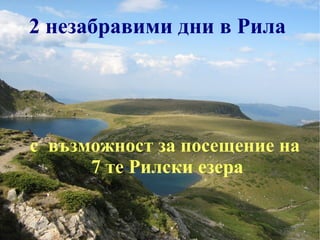 2 незабравими дни в Рила




с възможност за посещение на
      7 те Рилски езера
 