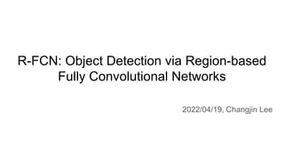 R-FCN: Object Detection via Region-based
Fully Convolutional Networks
2022/04/19, Changjin Lee
 