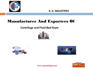 R. G. INDUSTRIES



Manufacturer And Exporters Of
     Centrifuge and Fluid Bed Dryer




                      roto1234
                 www.rgcentrifuges.net
 
