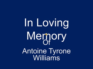 In Loving Memory Of Antoine Tyrone Williams 