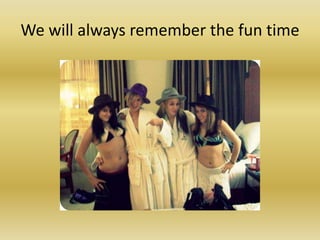 We will always remember the fun time