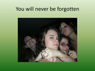 You will never be forgotten