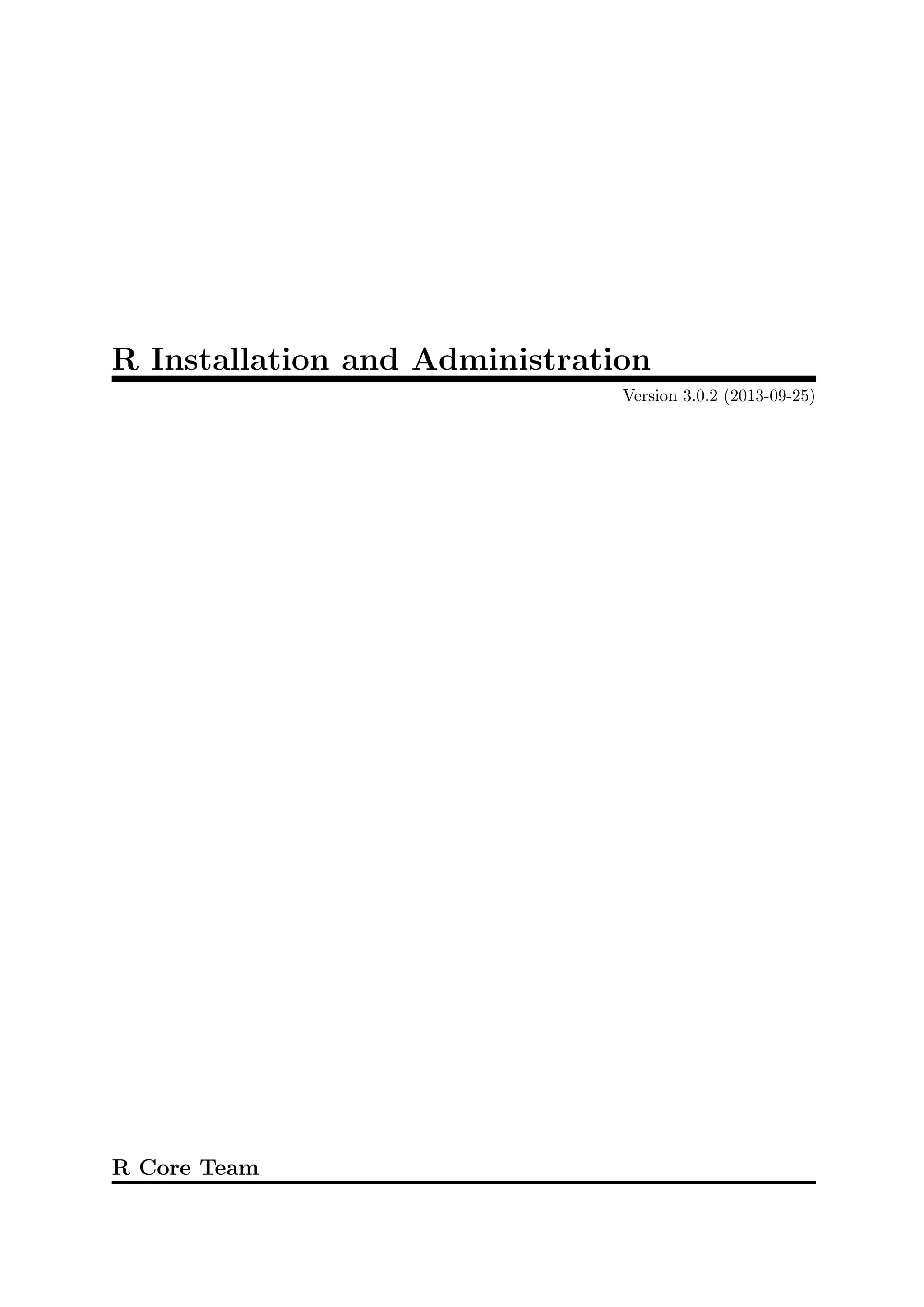 R Installation and Administration
Version 3.0.2 (2013-09-25)
R Core Team
 