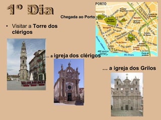 Visitar a   Torre dos clérigos 1º Dia Chegada ao Porto …  a  igreja   dos clérigos …  a igreja dos Grilos   
