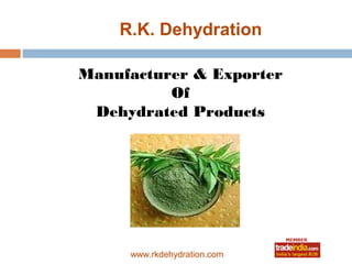 R.K. Dehydration

Manufacturer & Exporter
          Of
 Dehydrated Products




            roto1234
     www.rkdehydration.com
 