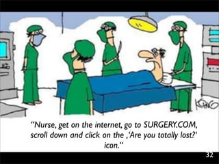 “Nurse, get on the internet, go to SURGERY.COM,
scroll down and click on the ,‘Are you totally lost?‘
                      icon.“
                                                        32
 