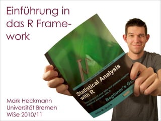 Einführung in
das R Frame-
work




Mark Heckmann
Universität Bremen
WiSe 2010/11         1
 