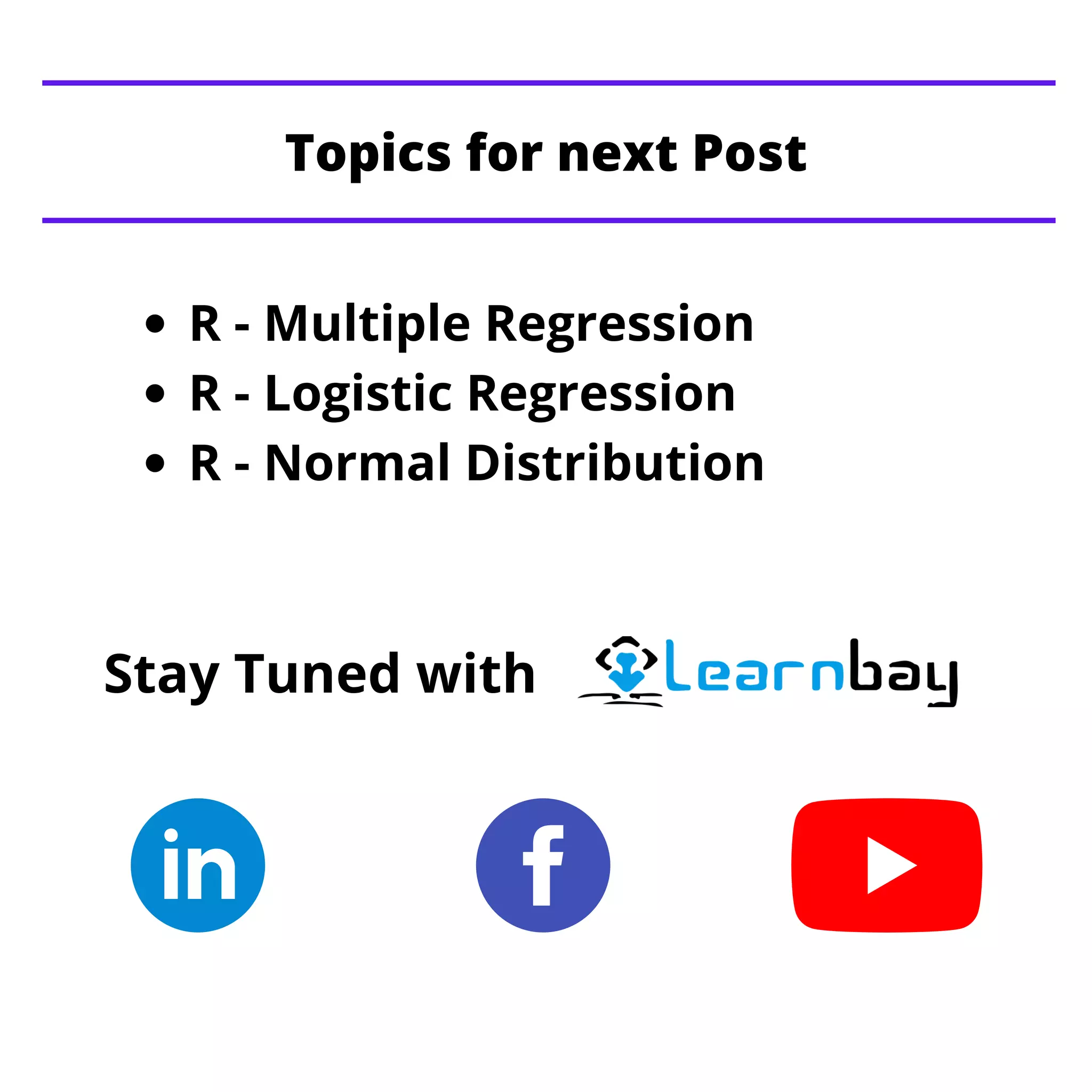 R - Multiple Regression
R - Logistic Regression
R - Normal Distribution
Stay Tuned with
Topics for next Post
 