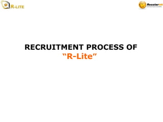 RECRUITMENT PROCESS OF “ R-Lite ”   