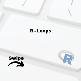 Swipe
R - Loops
 
