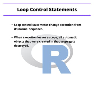 Loop control statements change execution from
its normal sequence.
When execution leaves a scope, all automatic
objects that were created in that scope gets
destroyed.
Loop Control Statements


 